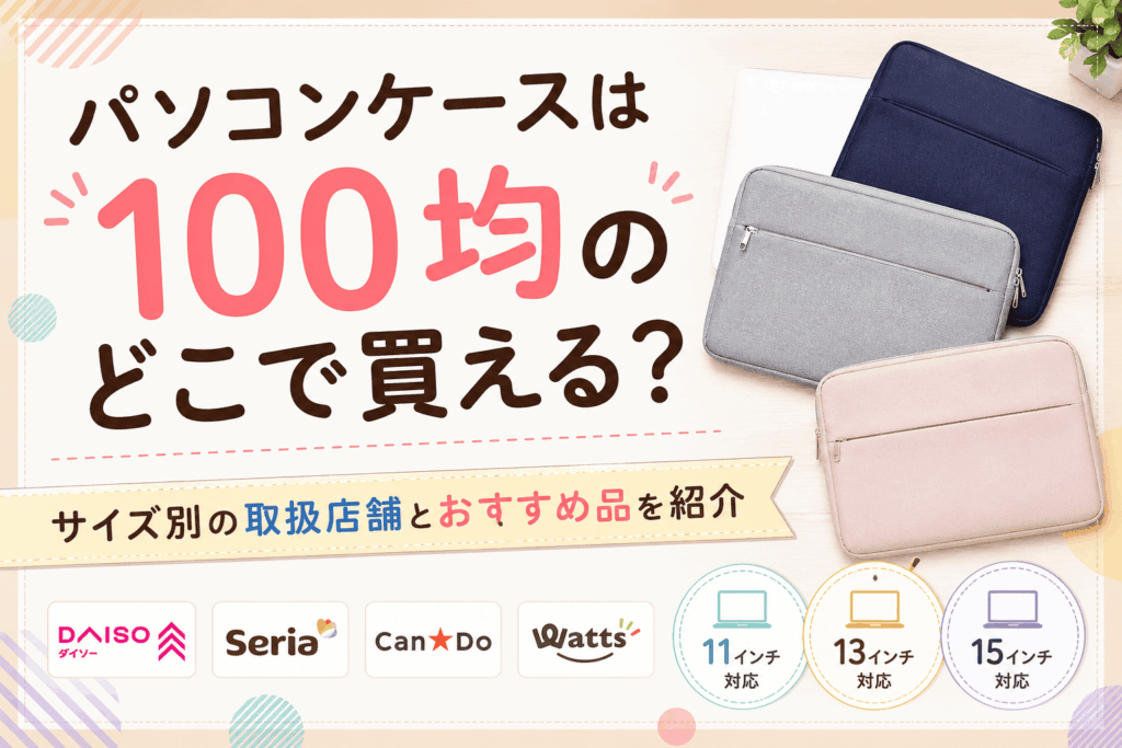 パソコンケースは100均のどこで買える？サイズ別の取扱店舗とおすすめ品を紹介したアイキャッチ画像
